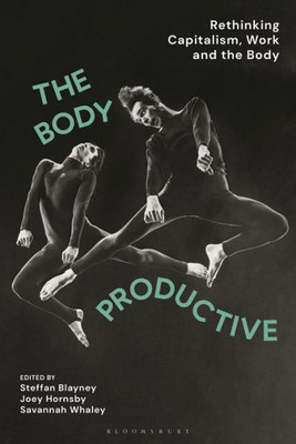 The Body Productive: Rethinking Capitalism, Work And The Body