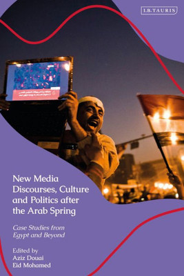 New Media Discourses, Culture And Politics After The Arab Spring: Case Studies From Egypt And Beyond