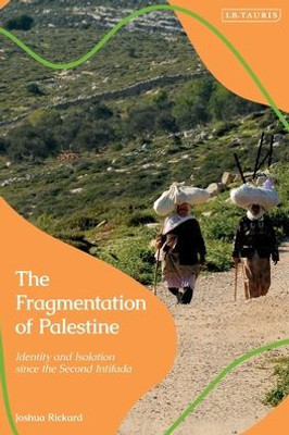 Fragmentation Of Palestine, The: Identity And Isolation Since The Second Intifada
