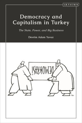 Democracy And Capitalism In Turkey: The State, Power, And Big Business