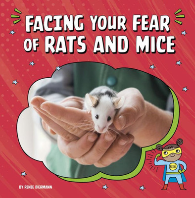 Facing Your Fear Of Rats And Mice (Facing Your Fears)