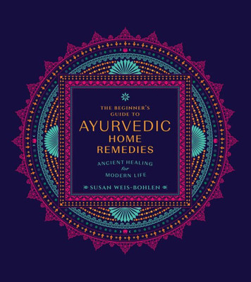 The Beginner'S Guide To Ayurvedic Home Remedies: Ancient Healing For Modern Life