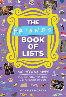 The Friends Book Of Lists: The Official Guide To All The Characters, Quotes, And Memorable Moments