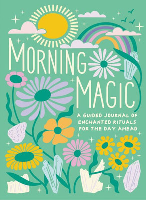 Morning Magic: A Guided Journal Of Enchanted Rituals For The Day Ahead