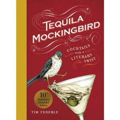 Tequila Mockingbird (10Th Anniversary Expanded Edition): Cocktails With A Literary Twist