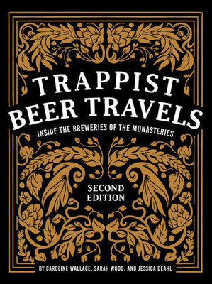Trappist Beer Travels, Second Edition: Inside The Breweries Of The Monasteries