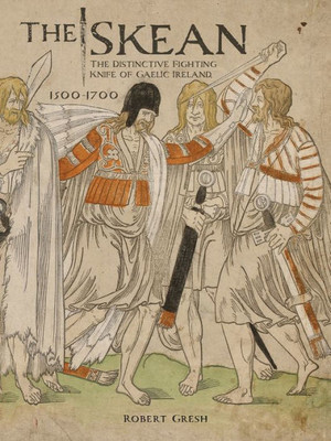 The Skean: The Distinctive Fighting Knife Of Gaelic Ireland, 15001700