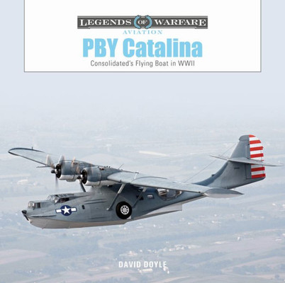 Pby Catalina: Consolidated'S Flying Boat In Wwii (Legends Of Warfare: Aviation, 58)