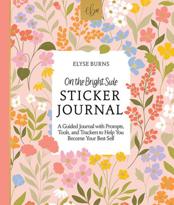 On The Bright Side Sticker Journal: A Guided Journal With Prompts, Tools, And Trackers To Help You Become Your Best Self (On The Bright Side, 2)