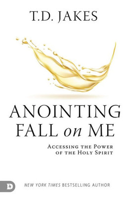 Anointing Fall On Me: Accessing The Power Of The Holy Spirit