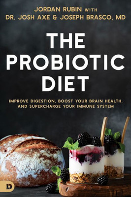 The Probiotic Diet: Improve Digestion, Boost Your Brain Health, And Supercharge Your Immune System