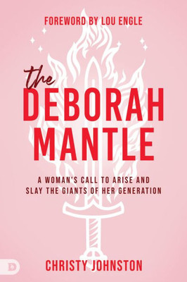 The Deborah Mantle: A WomanS Call To Arise And Slay The Giants Of Her Generation