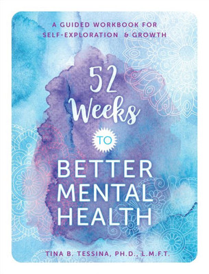 52 Weeks To Better Mental Health: A Guided Workbook For Self-Exploration And Growth (Volume 5) (Guided Workbooks, 4)