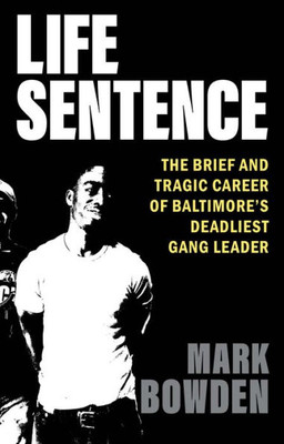 Life Sentence: The Brief And Tragic Career Of BaltimoreS Deadliest Gang Leader