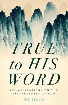 True To His Word: 100 Meditations On The Faithfulness Of God