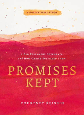 Promises Kept: 5 Old Testament Covenants And How Christ Fulfilled Them (6-Week Bible Study)