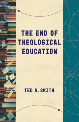 The End Of Theological Education (Theological Education Between The Times)
