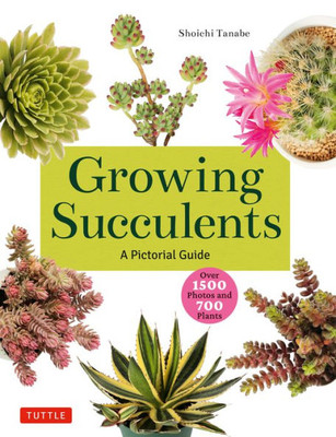 Growing Succulents: A Pictorial Guide (Over 1,500 Photos And 700 Plants)