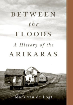 Between The Floods: A History Of The Arikaras (Volume 282) (The Civilization Of The American Indian Series)