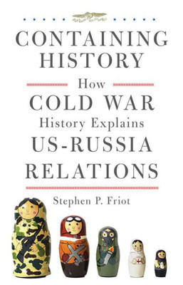 Containing History: How Cold War History Explains Us-Russia Relations