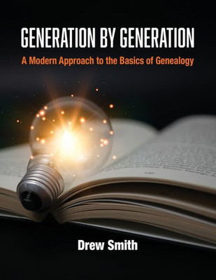 Generation By Generation: A Modern Approach To The Basics Of Genealogy