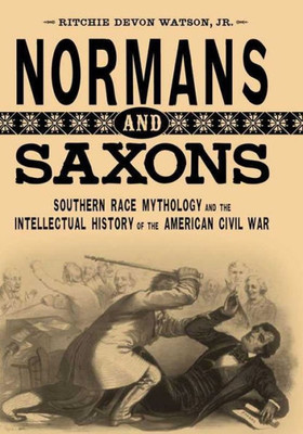 Normans And Saxons: Southern Race Mythology And The Intellectual History Of The American Civil War (Southern Literary Studies)