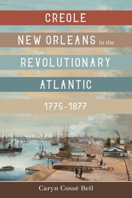 Creole New Orleans In The Revolutionary Atlantic, 17751877