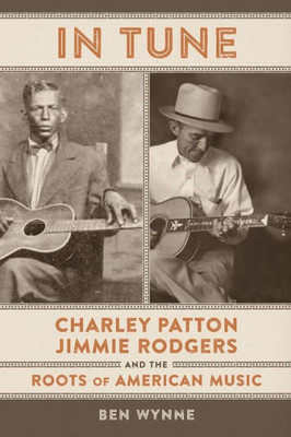In Tune: Charley Patton, Jimmie Rodgers, And The Roots Of American Music
