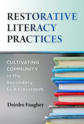 Restorative Literacy Practices: Cultivating Community In The Secondary Ela Classroom