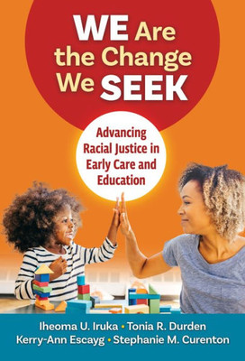 We Are The Change We Seek: Advancing Racial Justice In Early Care And Education (Early Childhood Education Series)