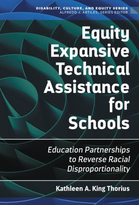 Equity Expansive Technical Assistance For Schools: Education Partnerships To Reverse Racial Disproportionality (Disability, Culture, And Equity Series)