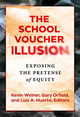 The School Voucher Illusion: Exposing The Pretense Of Equity