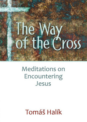 The Way Of The Cross: Meditations On Encountering Jesus