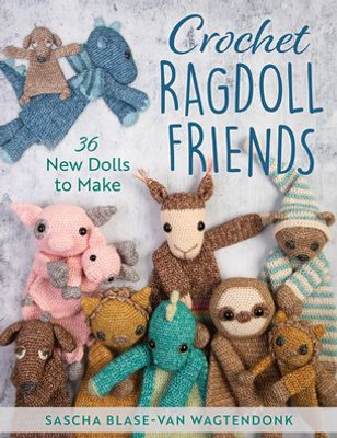 Crochet Ragdoll Friends: 36 New Dolls To Make