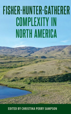 Fisher-Hunter-Gatherer Complexity In North America (Society And Ecology In Island And Coastal Archaeology)