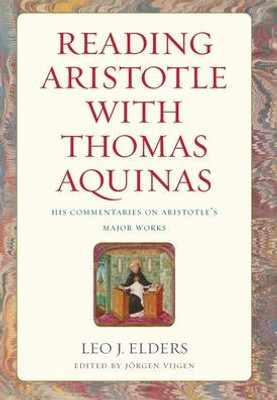 Reading Aristotle With Thomas Aquinas: His Commentaries On Aristotle'S Major Works