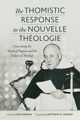 The Thomistic Response To The Nouvelle Théologie: Concerning The Truth Of Dogma And The Nature Of Theology