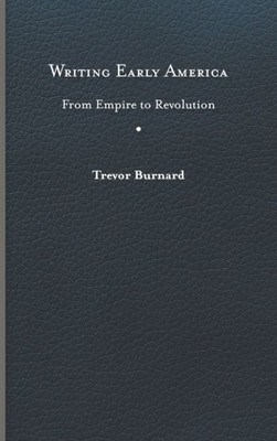 Writing Early America: From Empire To Revolution (The Revolutionary Age)