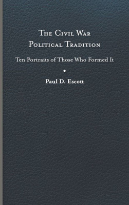 The Civil War Political Tradition: Ten Portraits Of Those Who Formed It (A Nation Divided: Studies In The Civil War Era)