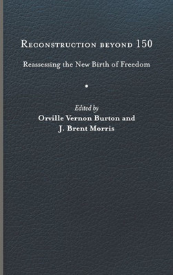 Reconstruction Beyond 150: Reassessing The New Birth Of Freedom (A Nation Divided: Studies In The Civil War Era)