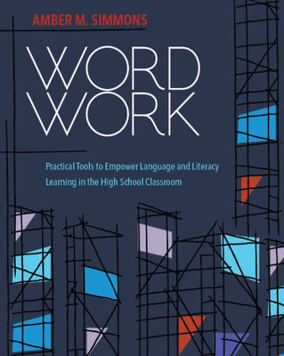 Word Work: Practical Tools To Empower Language And Literacy Learning In The High School Classroom