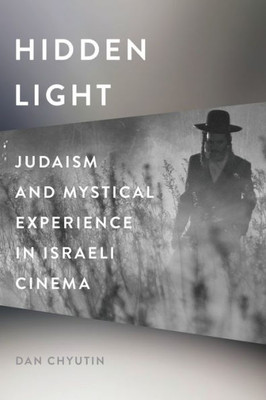 Hidden Light: Judaism And Mystical Experience In Israeli Cinema (Contemporary Approaches To Film And Media Series)