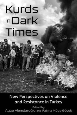 Kurds In Dark Times: New Perspectives On Violence And Resistance In Turkey (Contemporary Issues In The Middle East)