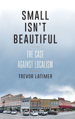 Small Isn'T Beautiful: The Case Against Localism