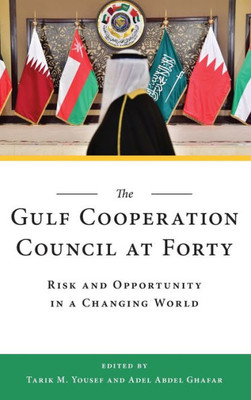The Gulf Cooperation Council At Forty: Risk And Opportunity In A Changing World