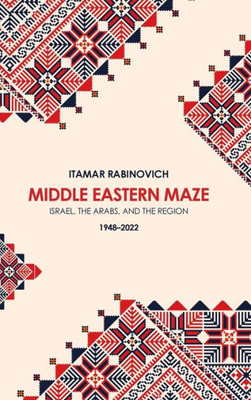 Middle Eastern Maze: Israel, The Arabs, And The Region 1948-2022