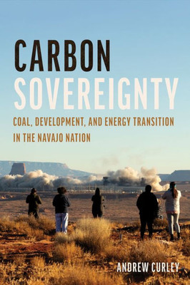 Carbon Sovereignty: Coal, Development, And Energy Transition In The Navajo Nation