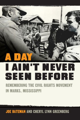 A Day I Ain'T Never Seen Before: Remembering The Civil Rights Movement In Marks, Mississippi