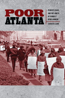 Poor Atlanta: Poverty, Race, And The Limits Of Sunbelt Development