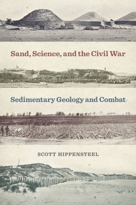 Sand, Science, And The Civil War: Sedimentary Geology And Combat (Uncivil Wars Ser.)
